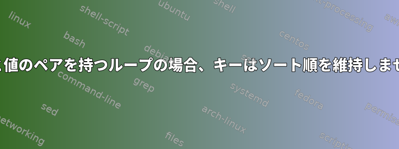 キーと値のペアを持つループの場合、キーはソート順を維持しません。