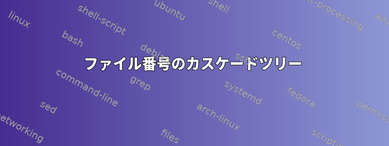 ファイル番号のカスケードツリー