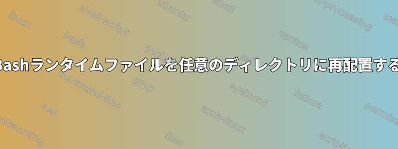 Bashランタイムファイルを任意のディレクトリに再配置する