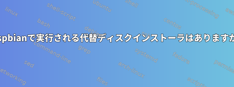 Raspbianで実行される代替ディスクインストーラはありますか？