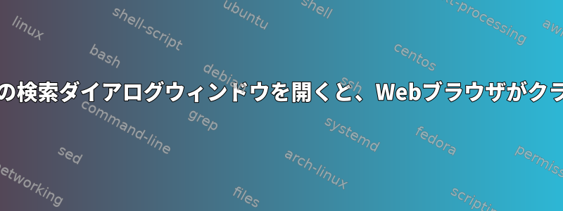 Archでファイルの検索ダイアログウィンドウを開くと、Webブラウザがクラッシュします。