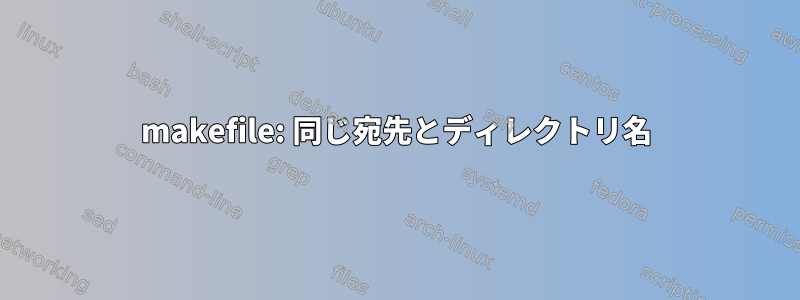 makefile: 同じ宛先とディレクトリ名