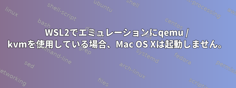 WSL2でエミュレーションにqemu / kvmを使用している場合、Mac OS Xは起動しません。