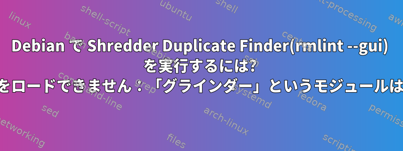 Debian で Shredder Duplicate Finder(rmlint --gui) を実行するには? （「グラインダーをロードできません：「グラインダー」というモジュールはありません。」）