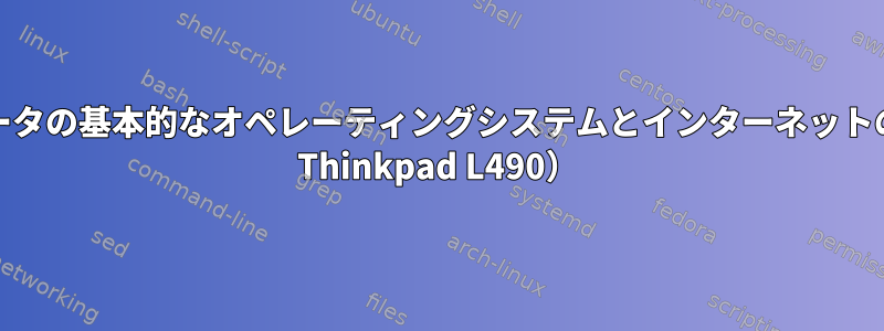 新しいコンピュータの基本的なオペレーティングシステムとインターネットの問題（Lenovo Thinkpad L490）