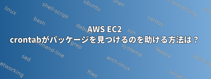 AWS EC2 crontabがパッケージを見つけるのを助ける方法は？