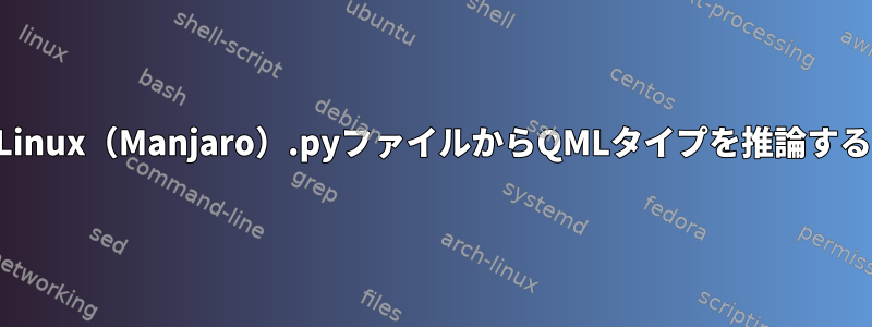 Linux（Manjaro）.pyファイルからQMLタイプを推論する