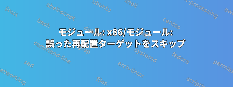 モジュール: x86/モジュール: 誤った再配置ターゲットをスキップ