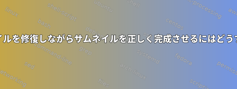 破損したjpegファイルを修復しながらサムネイルを正しく完成させるにはどうすればよいですか？