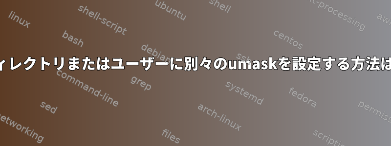 ディレクトリまたはユーザーに別々のumaskを設定する方法は？