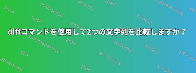 diffコマンドを使用して2つの文字列を比較しますか？