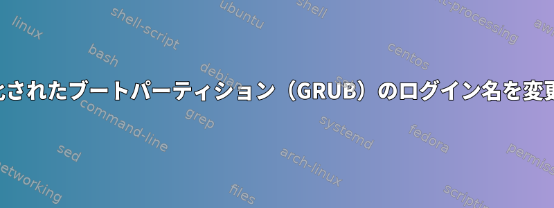 暗号化されたブートパーティション（GRUB）のログイン名を変更する