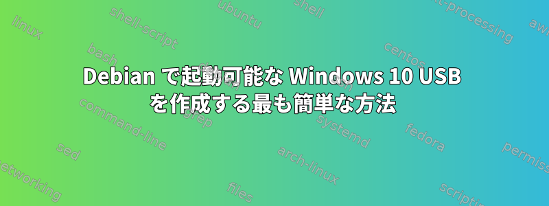 Debian で起動可能な Windows 10 USB を作成する最も簡単な方法