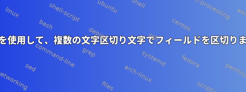 awkを使用して、複数の文字区切り文字でフィールドを区切ります。