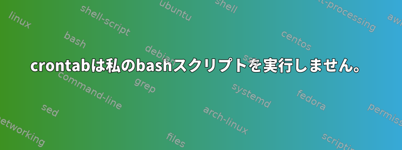 crontabは私のbashスクリプトを実行しません。