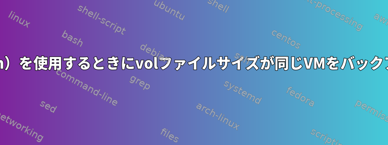 virt-manager（qemu-kvm）を使用するときにvolファイルサイズが同じVMをバックアップして復元する方法は？