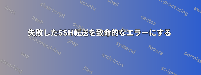 失敗したSSH転送を致命的なエラーにする