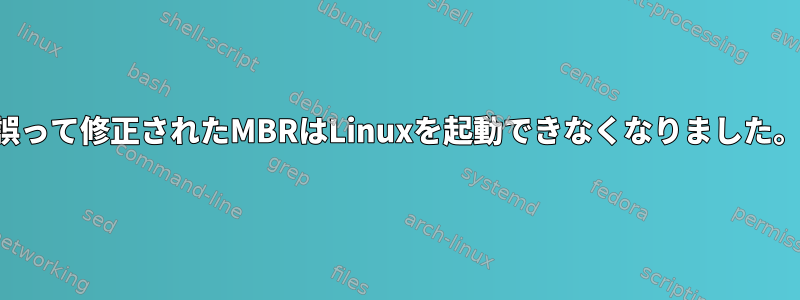 誤って修正されたMBRはLinuxを起動できなくなりました。