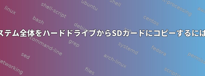 システム全体をハードドライブからSDカードにコピーするには？