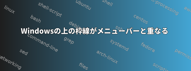 Windowsの上の枠線がメニューバーと重なる