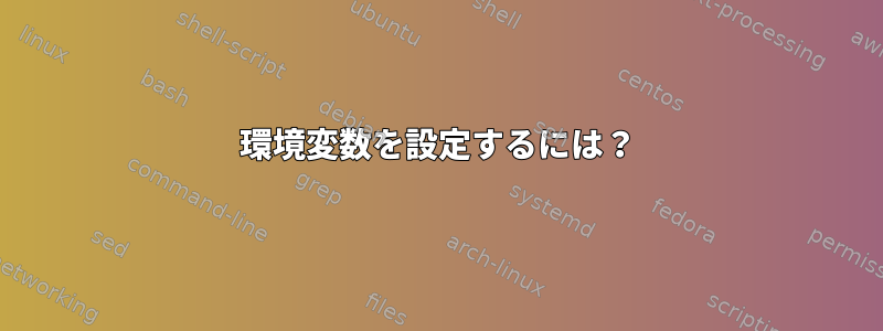 環境変数を設定するには？