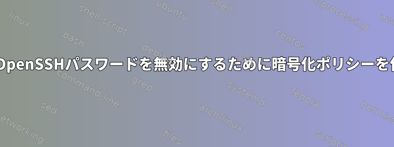 Fedoraで特定のOpenSSHパスワードを無効にするために暗号化ポリシーを使用する方法は？