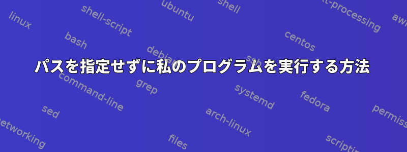 パスを指定せずに私のプログラムを実行する方法