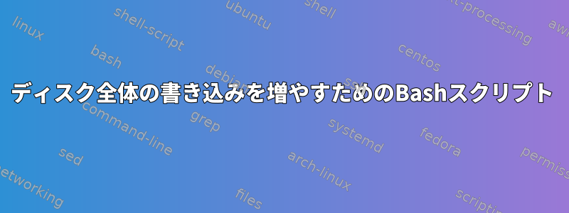 ディスク全体の書き込みを増やすためのBashスクリプト