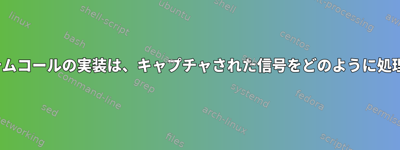 Linuxシステムコールの実装は、キャプチャされた信号をどのように処理しますか？