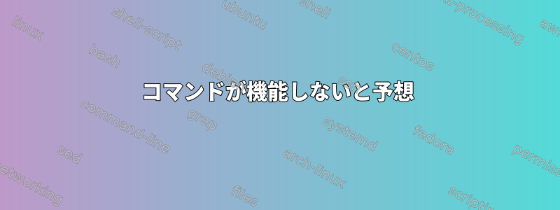 コマンドが機能しないと予想