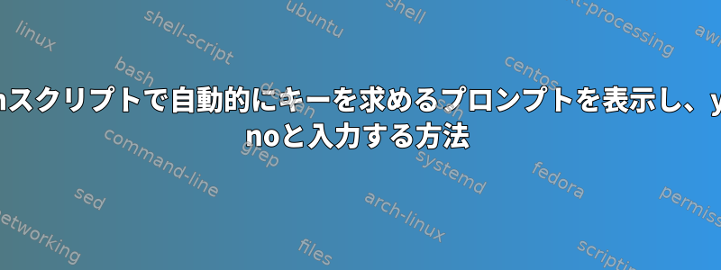 kshスクリプトで自動的にキーを求めるプロンプトを表示し、yes noと入力する方法