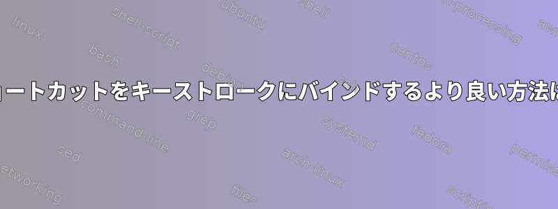 キーボードショートカットをキーストロークにバインドするより良い方法はありますか？