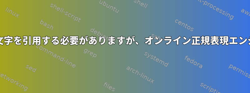 grepの正規表現ではエスケープ文字を引用する必要がありますが、オンライン正規表現エンジンでは引用しないでください。