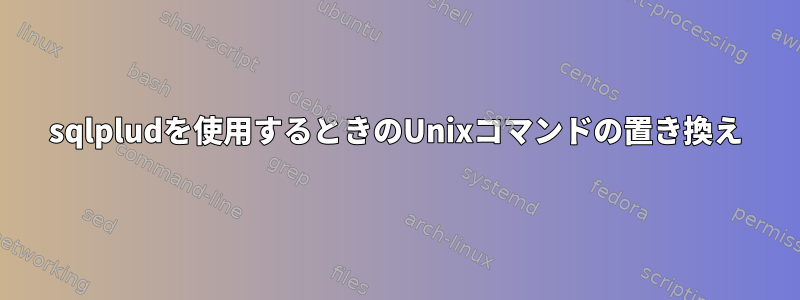 sqlpludを使用するときのUnixコマンドの置き換え