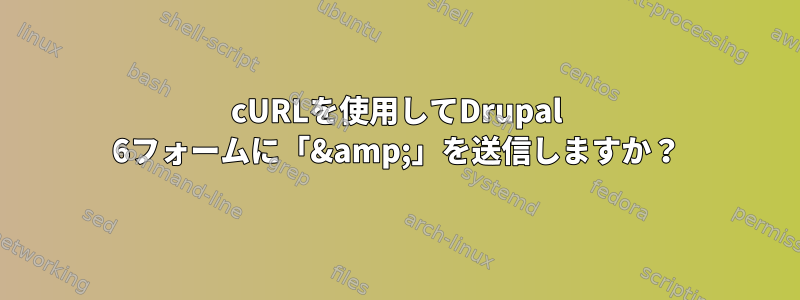 cURLを使用してDrupal 6フォームに「&amp;」を送信しますか？