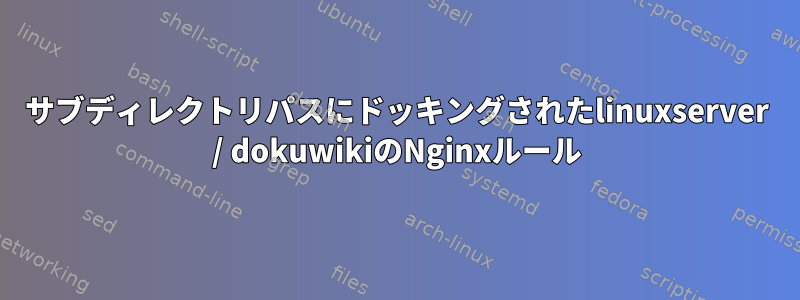 サブディレクトリパスにドッキングされたlinuxserver / dokuwikiのNginxルール