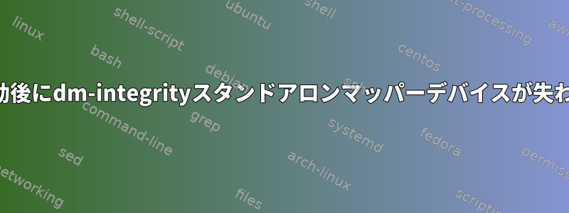 再起動後にdm-integrityスタンドアロンマッパーデバイスが失われる