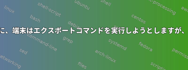 起動するたびに、端末はエクスポートコマンドを実行しようとしますが、失敗します。