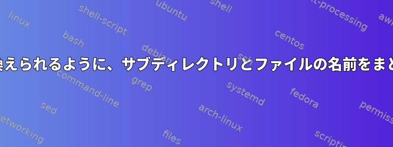 スペースが下線で置き換えられるように、サブディレクトリとファイルの名前をまとめて変更する方法は？