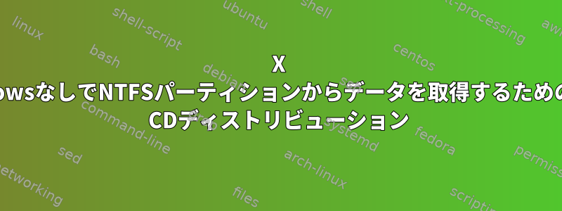 X WindowsなしでNTFSパーティションからデータを取得するためのLive CDディストリビューション