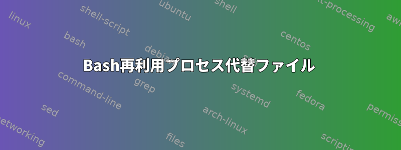 Bash再利用プロセス代替ファイル