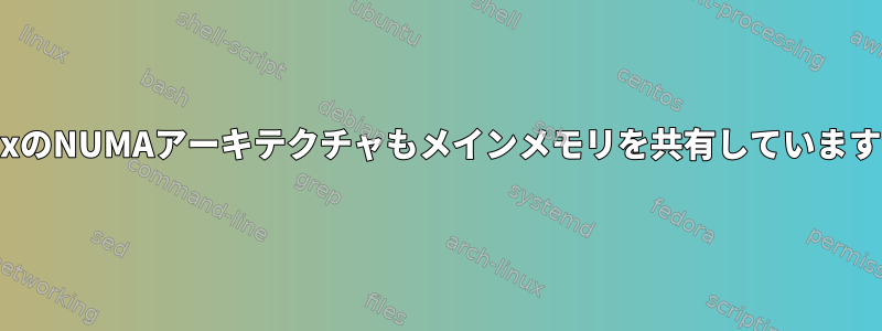 LinuxのNUMAアーキテクチャもメインメモリを共有していますか？