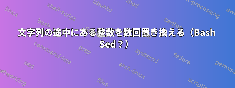 文字列の途中にある整数を数回置き換える（Bash Sed？）