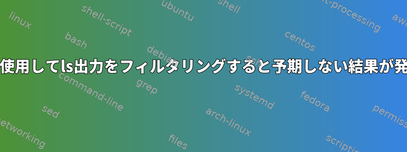 grepを使用してls出力をフィルタリングすると予期しない結果が発生する