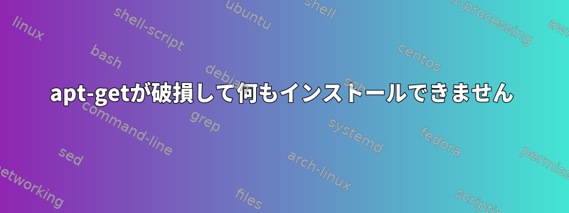 apt-getが破損して何もインストールできません