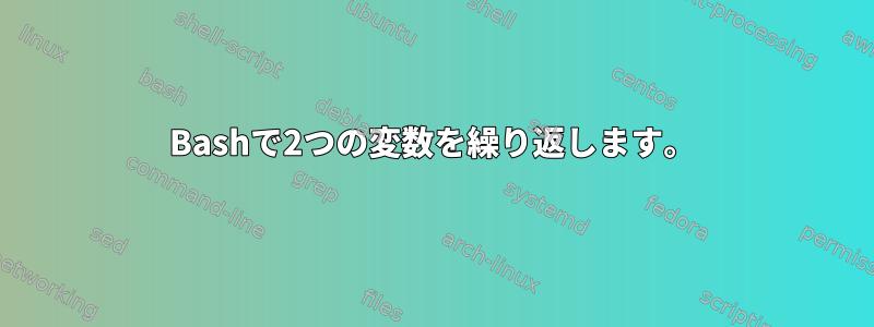 Bashで2つの変数を繰り返します。