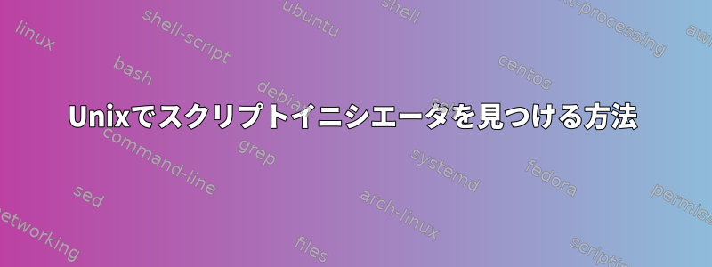 Unixでスクリプトイニシエータを見つける方法