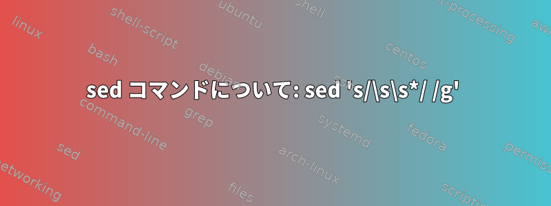 sed コマンドについて: sed 's/\s\s*/ /g'