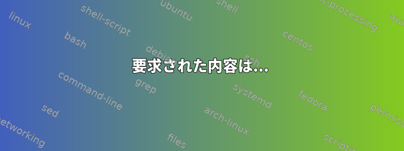 要求された内容は...