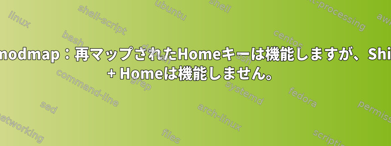 Xmodmap：再マップされたHomeキーは機能しますが、Shift + Homeは機能しません。